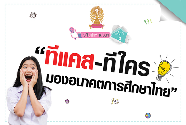 สรุปเวทีจุฬาฯ เสวนา ครั้งที่ 13 “ TCAS – ทีใคร มองอนาคตการศึกษาไทย”