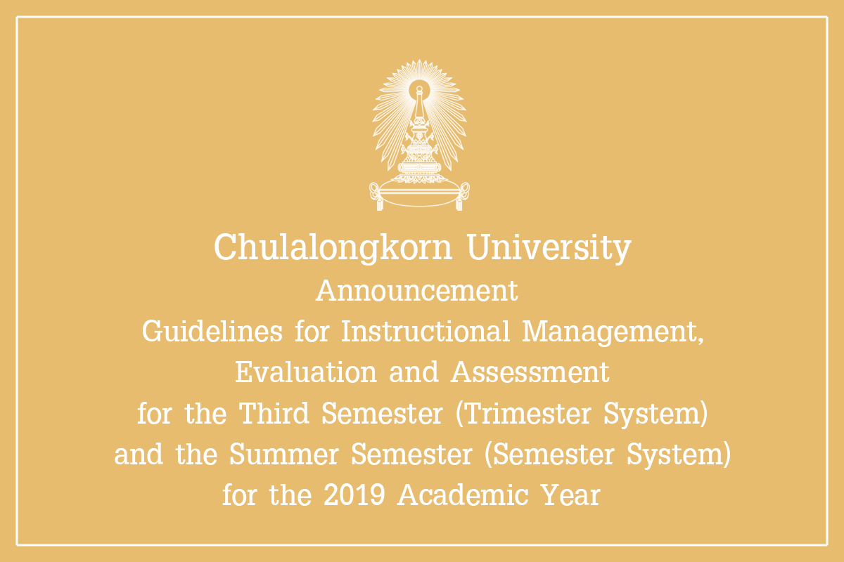 Chulalongkorn University Announcement  Guidelines for Instructional Management, Evaluation and Assessment for the Third Semester (Trimester System) and the Summer Semester (Semester System) for the 2019 Academic Year