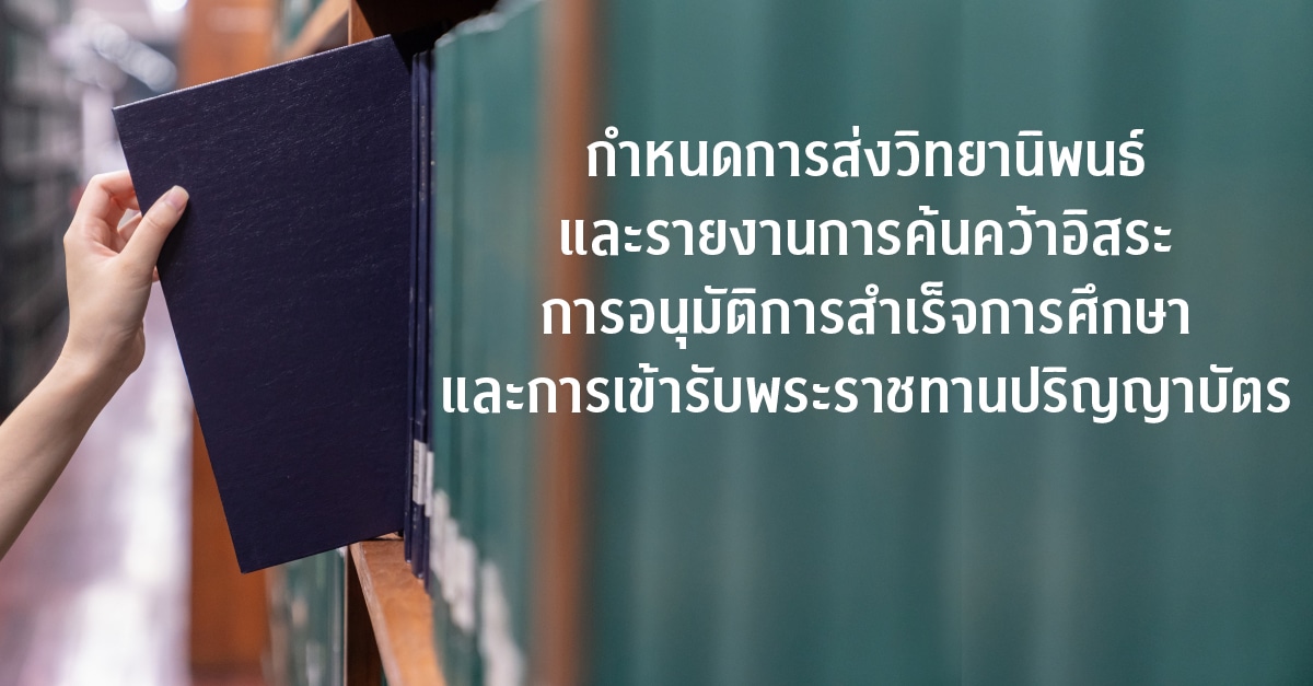 กำหนดการส่งวิทยานิพนธ์และรายงานการค้นคว้าอิสระ การอนุมัติการสำเร็จการศึกษา และการเข้ารับพระราชทานปริญญาบัตร