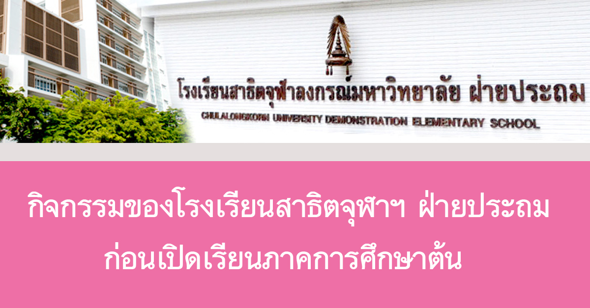 กิจกรรมของโรงเรียนสาธิตจุฬาฯ ฝ่ายประถม ก่อน๶�ปิดเรียนภาคการศึกษาต้น