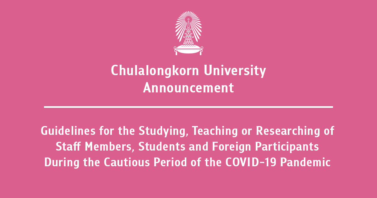 Chulalongkorn University Announcement Guidelines for the Studying, Teaching and Researching of Staff Members, Students and Foreign Participants During the Cautious Period of COVID-19 Pandemic