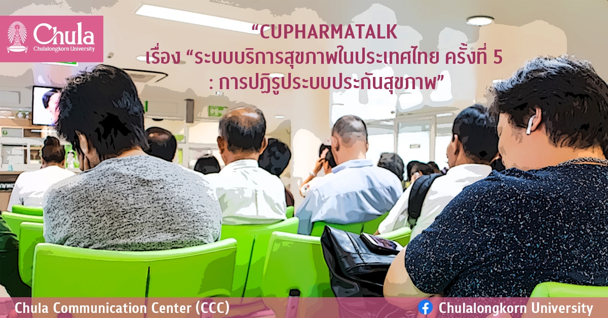 “CUPHARMATALK เรื่อง “ระบบบริการสุขภาพในประเทศไทย ครั้งที่ 5 : การปฏิรูประบบประกันสุขภาพ”