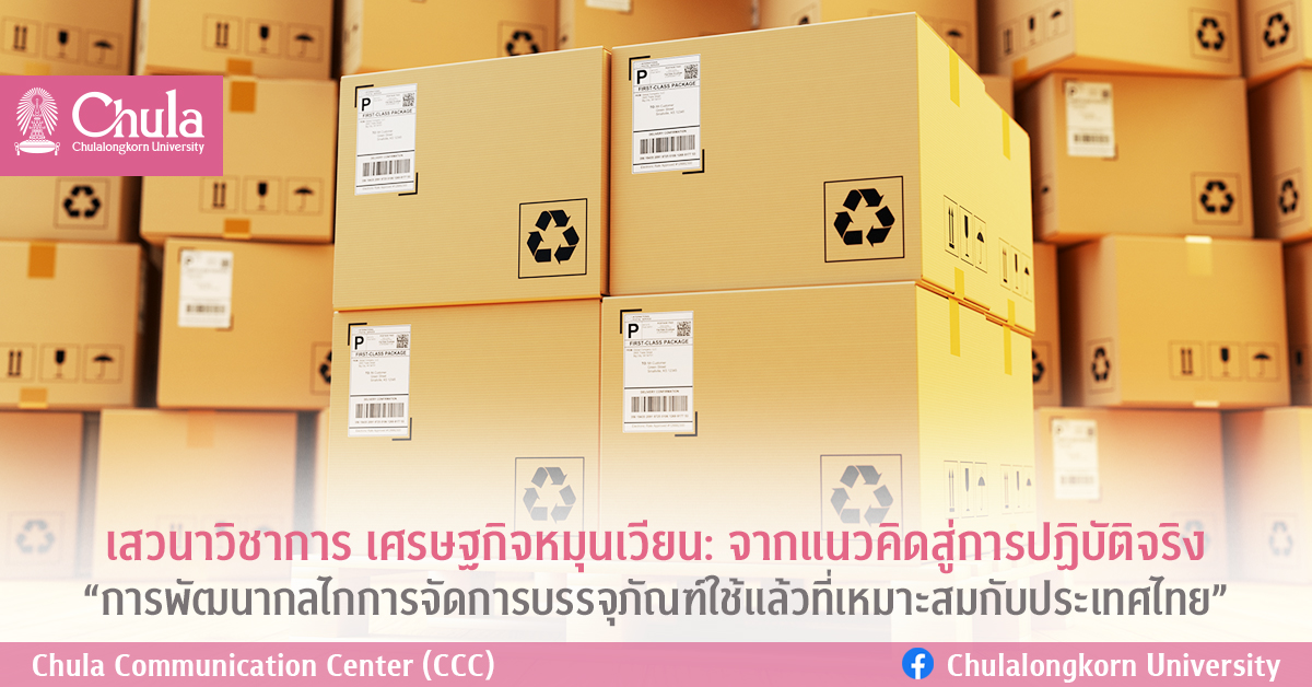 เสวนาวิชาการ “เศรษฐกิจหมุนเวียน: จากแนวคิดสู่การปฏิบัติจริง “การพัฒนากลไกการจัดการบรรจุภัณฑ์ใช้แล้วที่เหมาะสมกับประเทศไทย