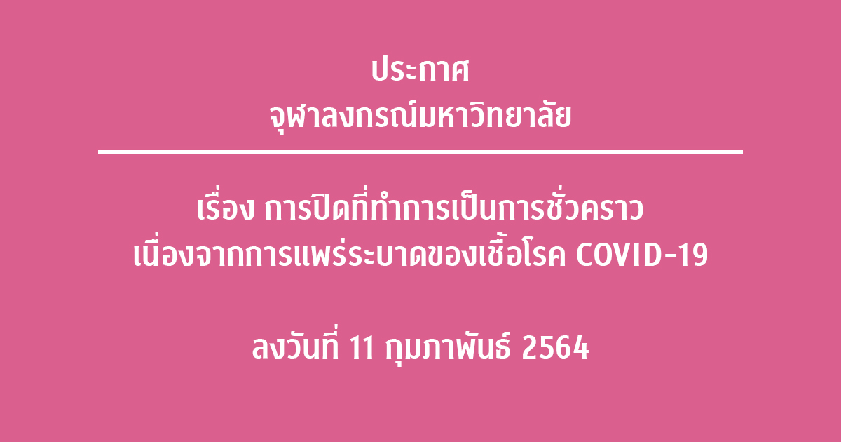 ประกาศจุฬาลงกรณ์มหาวิทยาลัย เรื่อง การปิดที่ทำการเป็นการชั่วคราวเนื่องจากการแพร่ระบาดของเชื้อโรค COVID-19 ลงวันที่ 11 กุมภาพันธ์ 2564