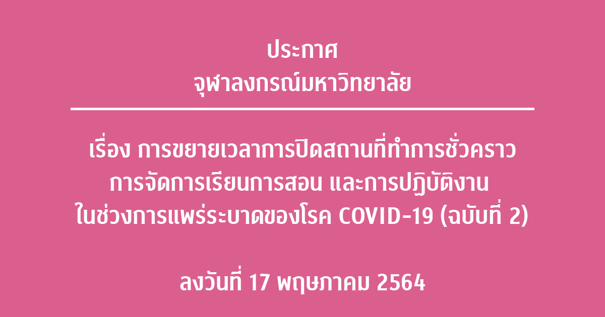 ประกาศจุฬาลงกรณ์มหาวิทยาลัย เรื่อง การขยายเวลาการปิดสถานที่ทำการชั่วคราว การจัดการเรียนการสอน และการปฏิบัติงาน ในช่วงการแพร่ระบาดของโรค COVID-19 (ฉบับที่ ๒)