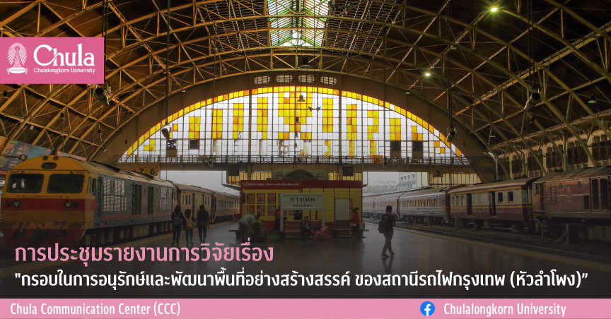การประชุมรายงานการวิจัยเรื่อง “กรอบในการอนุรักษ์และพัฒนาพื้นที่อย่างสร้างสรรค์ ของสถานีรถไฟกรุงเทพ (หัวลำโพง)”