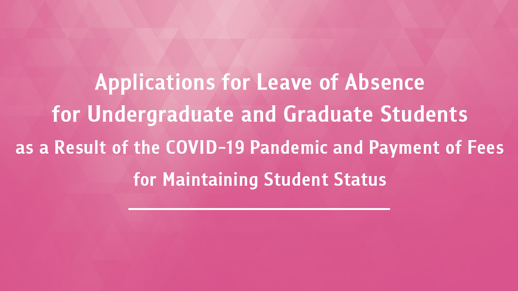 Applications for Leave of Absence for Undergraduate and Graduate Students as a Result of the COVID-19 Pandemic and Payment of Fees for Maintaining Student Status
