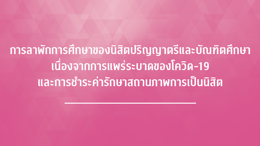 การลาพักการศึกษาของนิสิตปริญญาตรีและบัณฑิตศึกษา เนื่องจากการแพร่ระบาดของโควิด-19 และการชำระค่ารักษาสถานภาพการเป็นนิสิต