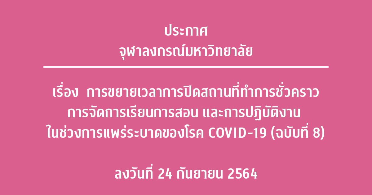 ประกาศจุฬาลงกรณ์มหาวิทยาลัย เรื่อง การขยายเวลาการปิดสถานที่ทำการชั่วคราว การจัดการเรียนการสอน และการปฏิบัติงาน ในช่วงการแพร่ระบาดของโรค COVID-19 (ฉบับที่ ๘)