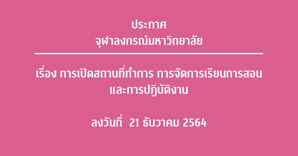 ประกาศจุฬาลงกรณ์มหาวิทยาลัย เรื่อง การเปิดสถานที่ทำการ การจัดการเรียนการสอน และการปฏิบัติงาน ลงวันที่ 21 ธันวาคม 2564