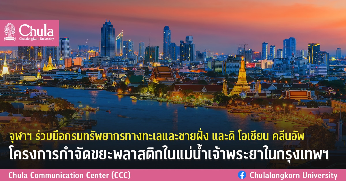 จุฬาฯ ร่วมมือกรมทรัพยากรทางทะเลและชายฝั่ง และดิ โอเชียน คลีนอัพ โครงการกำจัดขยะพลาสติกในแม่น้ำเจ้าพระยาในกรุงเทพฯ