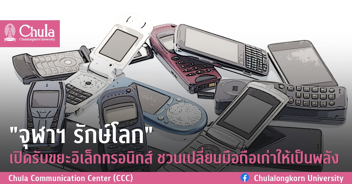 “จุฬาฯ รักษ์โลก” เปิดรับขยะอิเล็กทรอนิกส์ ชวนเปลี่ยนมือถือเก่าให้เป็นพลัง