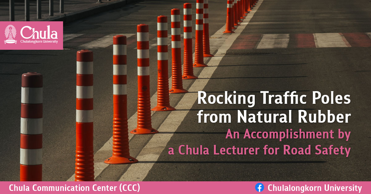 Rocking Traffic Poles from Natural Rubber: An Accomplishment by a Chula Lecturer for Road Safety