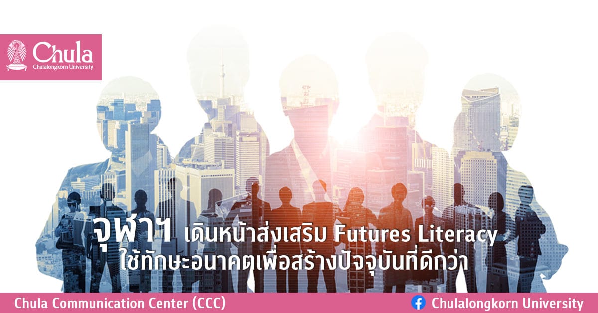 จุฬาฯ เดินหน้าส่งเสริม Futures Literacy ใช้ทักษะอนาคตเพื่อสร้างปัจจุบันที่ดีกว่า