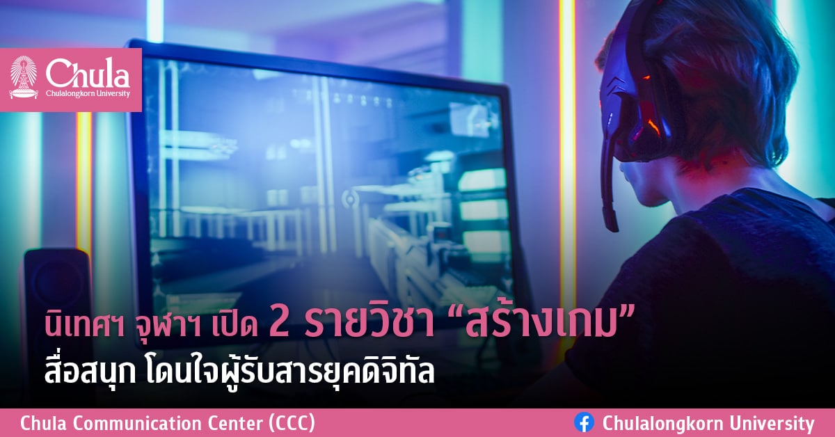 นิเทศฯ จุฬาฯ เปิด 2 รายวิชาสร้างเกม สื่อสนุก โดนใจผู้รับสารยุคดิจิทัล
