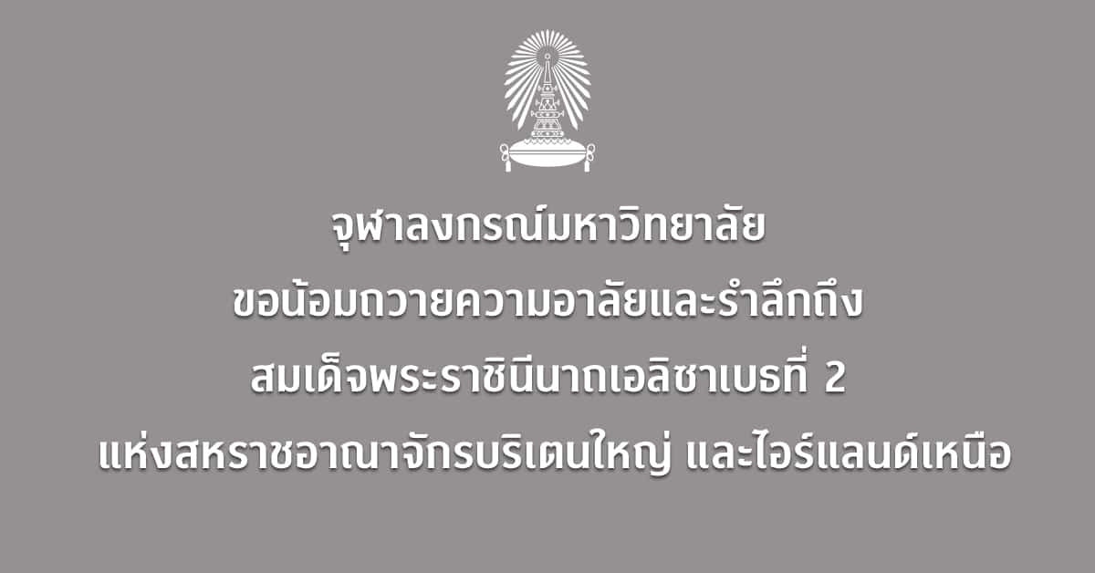 จุฬาลงกรณ์มหาวิทยาลัยขอน้อมถวายความอาลัยและรำลึกถึง สมเด็จพระราชินีนาถเอลิซาเบธที่ 2  แห่งสหราชอาณาจักรบริเตนใหญ่ และไอร์แลนด์เหนือ