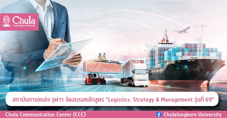 สถาบันการขนส่ง จุฬาฯ จัดอบรมหลักสูตร “Logistics: Strategy & Management รุ่นที่ 69”