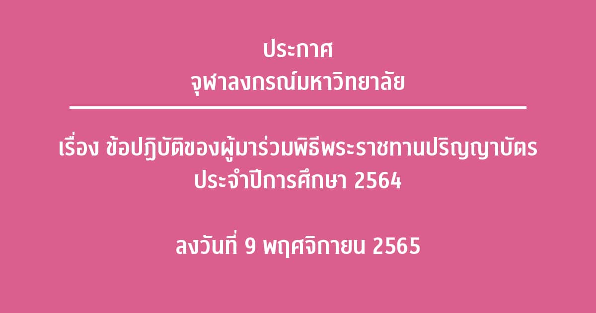 ประกาศ จุฬาลงกรณ์มหาวิทยาลัย  เรื่อง  ข้อปฏิบัติของผู้มาร่วมพิธีพระราชทานปริญญาบัตร ประจำปีการศึกษา 2564 ลงวันที่ 9 พฤศจิกายน 2565