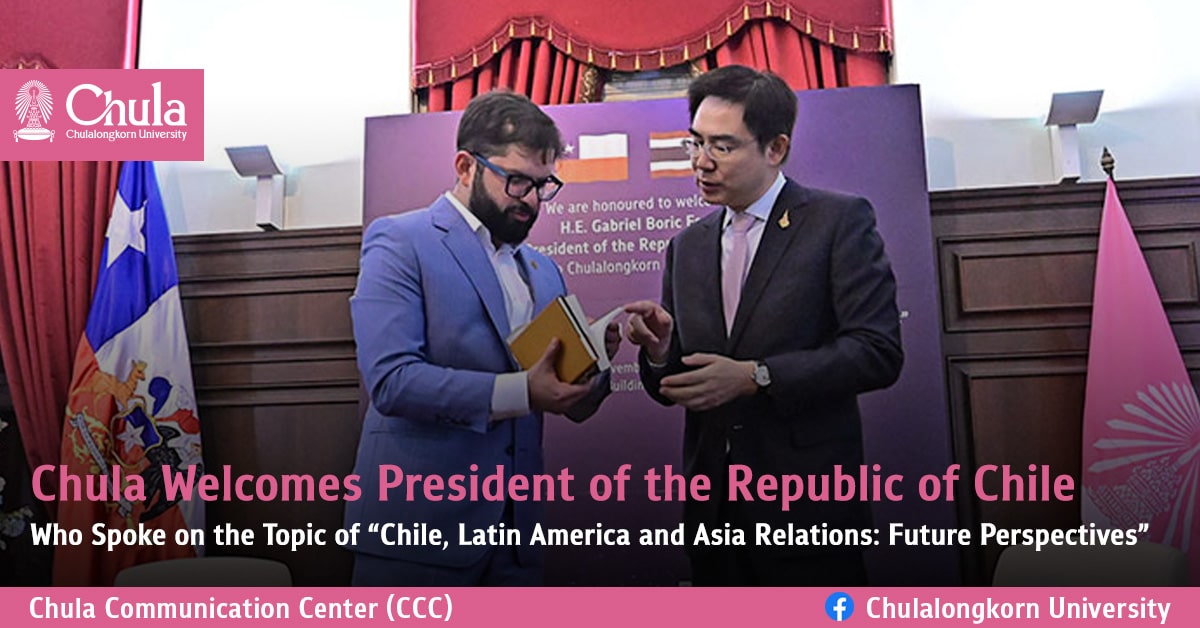 Chula Welcomes President of the Republic of Chile Who Spoke on the Topic of ��Chile, Latin America and Asia Relations: Future Perspectives��