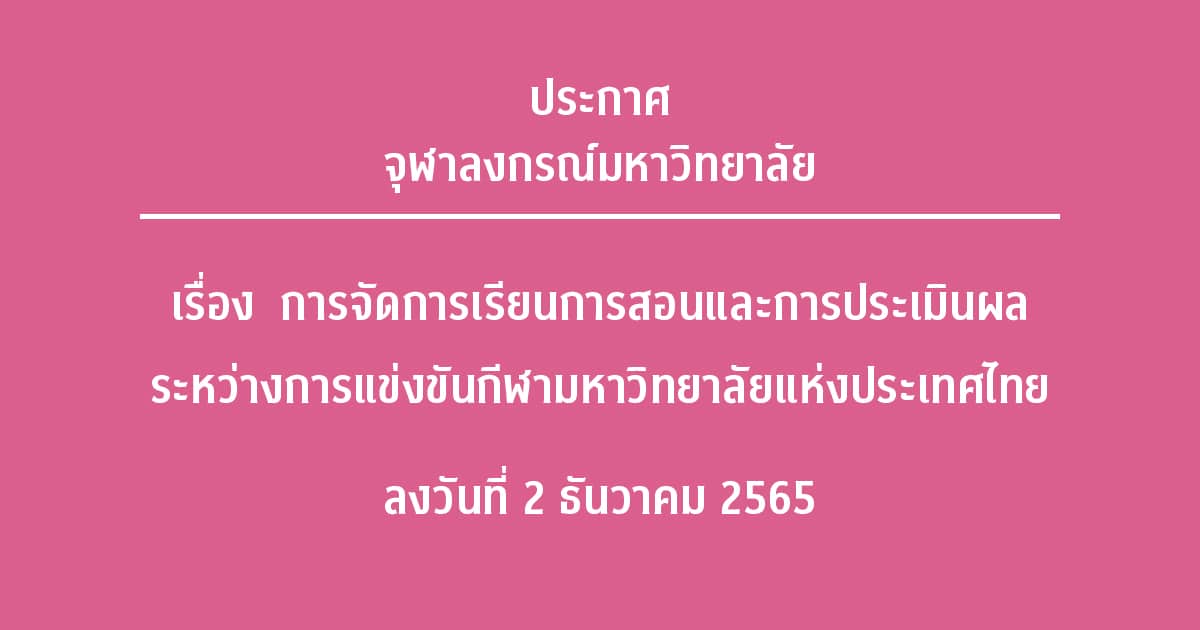 ประกาศจุฬาลงกรณ์มหาวิทยาลัย เรื่อง การจัดการเรียนการสอนและการประเมินผลระหว่างการแข่งขันกีฬามหาวิทยาลัยแห่งประเทศไทย ลงวันที่ 2 ธันวาคม 2565