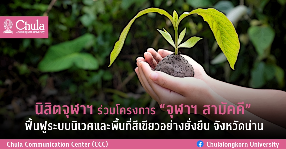 นิสิตจุฬาฯ ร่วมโครงการ “จุฬาฯ สามัคคี” ฟื้นฟูระบบนิเวศและพื้นที่สีเขียวอย่างยั่งยืน จังหวัดน่าน