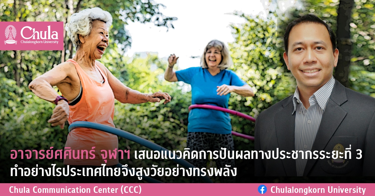 อาจารย์ศศินทร์ จุฬาฯ เสนอแนวคิดการปันผลทางประชากรระยะที่ 3 ทำอย่างไรประเทศไทยจึงสูงวัยอย่างทรงพลัง