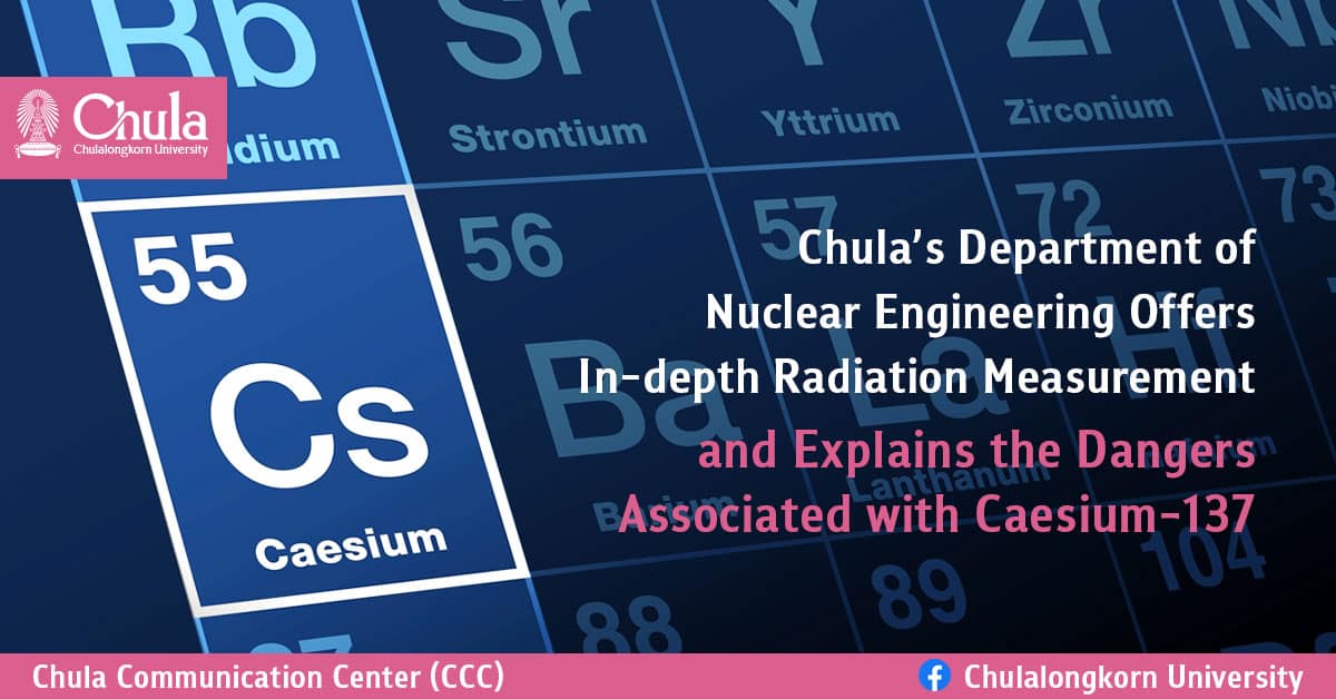 Chula’s Department of Nuclear Engineering Offers In-depth Radiation Measurement and Explains the Dangers Associated with Caesium-137