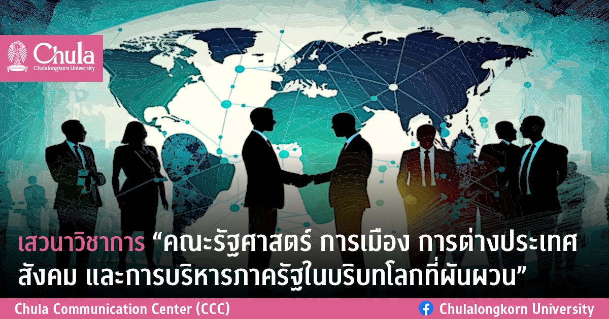 เสวนาวิชาการ “คณะรัฐศาสตร์ การเมือง การต่างประเทศ สังคม และการบริหารภาครัฐในบริบทโลกที่ผันผวน”