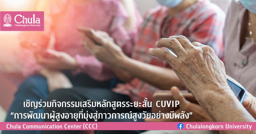 เชิญร่วมกิจกรรมเสริมหลักสูตรระยะสั้น CUVIP “การพัฒนาผู้สูงอายุที่มุ่งสู่ภาวการณ์สูงวัยอย่างมีพลัง”