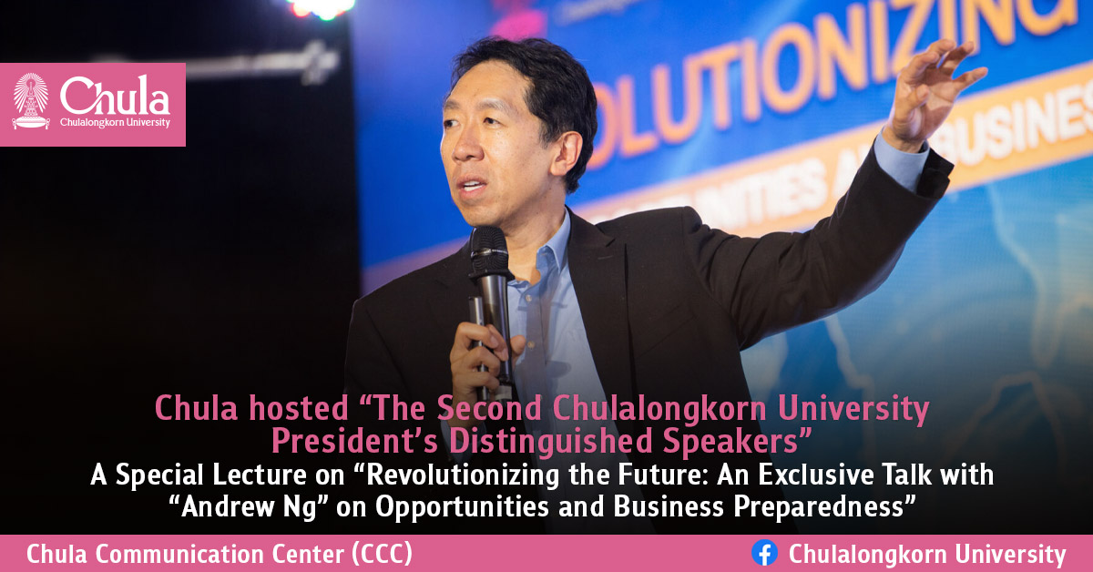 Chula hosted ��The Second �鶹���� President��s Distinguished Speakers�� a Special Lecture on ��Revolutionizing the Future: An Exclusive Talk with ��Andrew Ng�� on Opportunities and Business Preparedness�� by the World��s Influential AI Expert