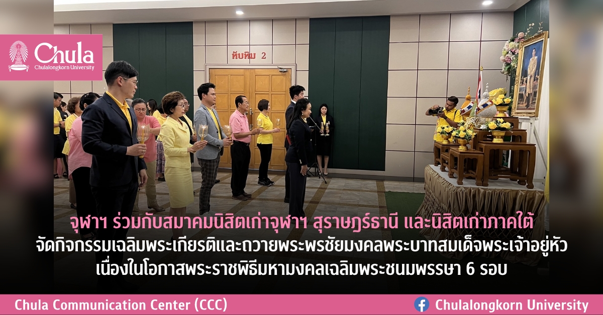จุฬาฯ ร่วมกับสมาคมนิสิตเก่าจุฬาฯ สุราษฎร์ธานี และนิสิตเก่าภาคใต้จัดกิจกรรมเฉลิมพระเกียรติและถวายพระพรชัยมงคลพระบาทสมเด็จพระเจ้าอยู่หัวเนื่องในโอกาสพระราชพิธีมหามงคลเฉลิมพระชนมพรรษา 6 รอบ