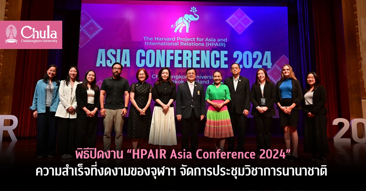 พิธีปิดงาน “HPAIR Asia Conference 2024” ความสำเร็จที่งดงามของจุฬาฯ จัดการประชุมวิชาการนานาชาติ