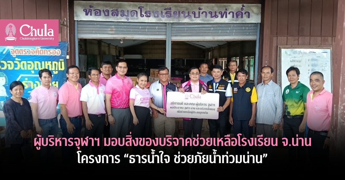 ผู้บริหารจุฬาฯ มอบสิ่งของบริจาคช่วยเหลือโรงเรียน จ.น่าน โครงการ “ธารน้ำใจ ช่วยภัยน้ำท่วมน่าน”