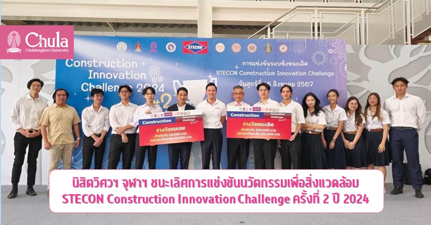 นิสิตวิศวฯ จุฬาฯ ชนะเลิศการแข่งขันนวัตกรรมเพื่อสิ่งแวดล้อม STECON Construction Innovation Challenge ครั้งที่ 2 ปี 2024