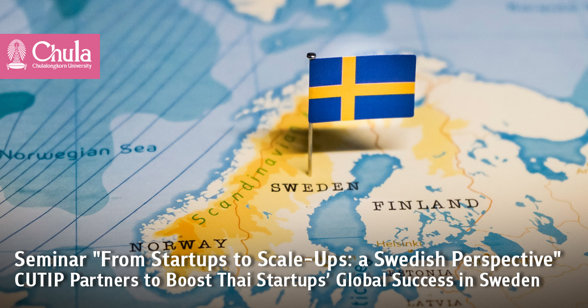Seminar “From Startups to Scale-Ups: a Swedish Perspective”?CUTIP Partners to Boost Thai Startups�� Global Success in Sweden?