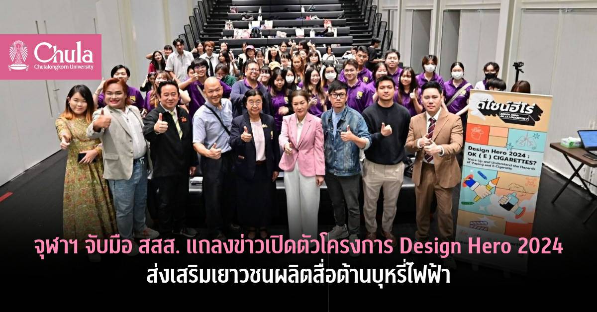 จุฬาฯ จับมือ สสส. แถลงข่าวเปิดตัวโครงการ  Design Hero 2024 ส่งเสริมเยาวชนร่วมผลิตสื่อต้านบุหรี่ไฟฟ้า