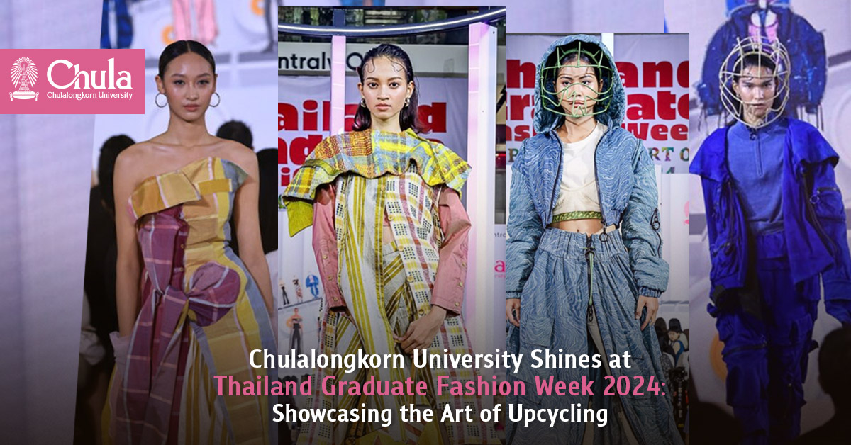 Chulalongkorn University Shines at Thailand Graduate Fashion Week 2024: Showcasing the Art of Upcycling 