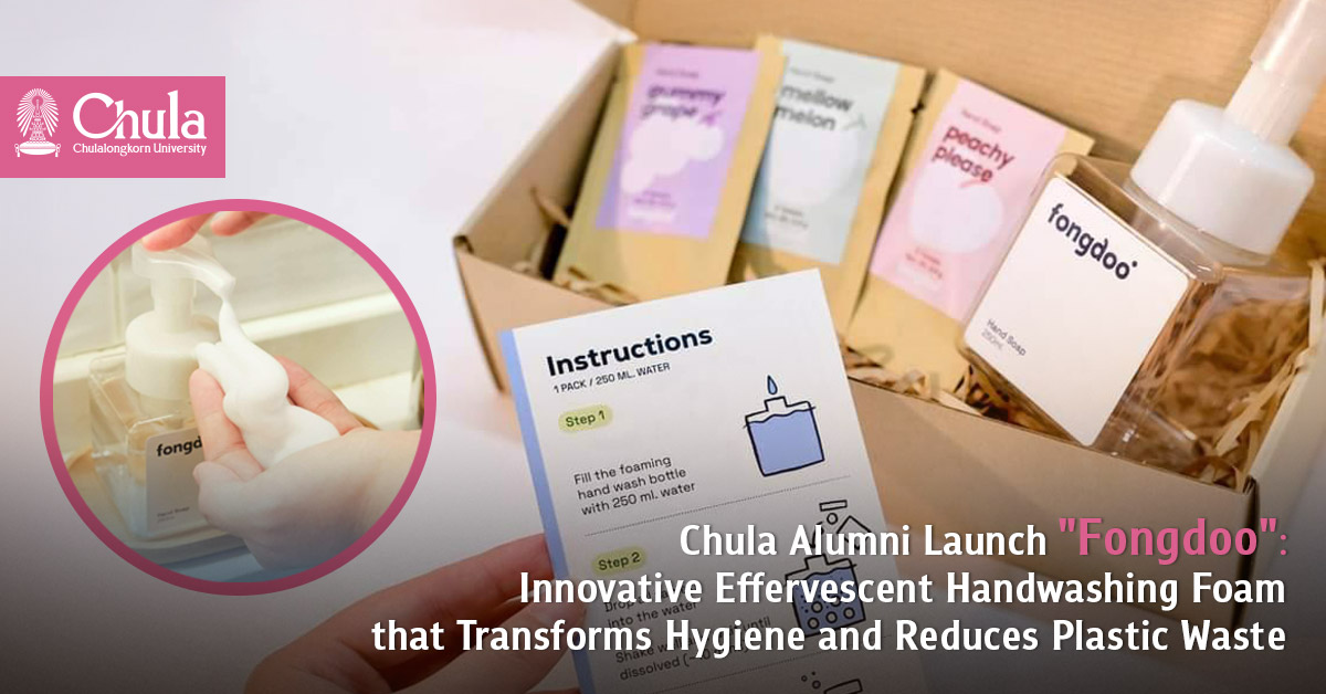 Chula Alumni Launch “Fongdoo”: Innovative Effervescent Handwashing Foam that Transforms Hygiene and Reduces Plastic Waste  