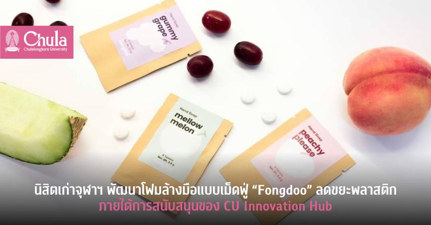 นิสิตเก่าจุฬาฯ พัฒนาโฟมล้างมือแบบเม็ดฟู่ “Fongdoo” ลดขยะพลาสติก ภายใต้การสนับสนุนของ CU Innovation Hub