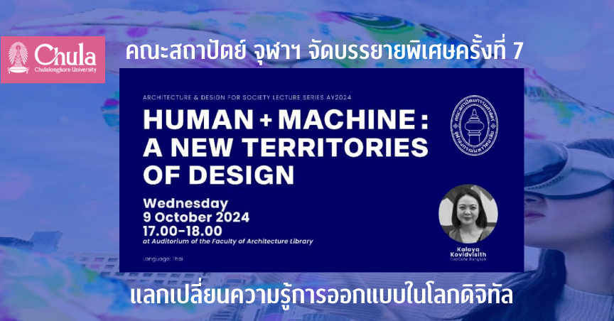 คณะสถาปัตย์ จุฬาฯ จัดบรรยายพิเศษครั้งที่ 7 “Human + Machine: A New Territories of Design” แลกเปลี่ยนความรู้การออกแบบในโลกดิจิทัล