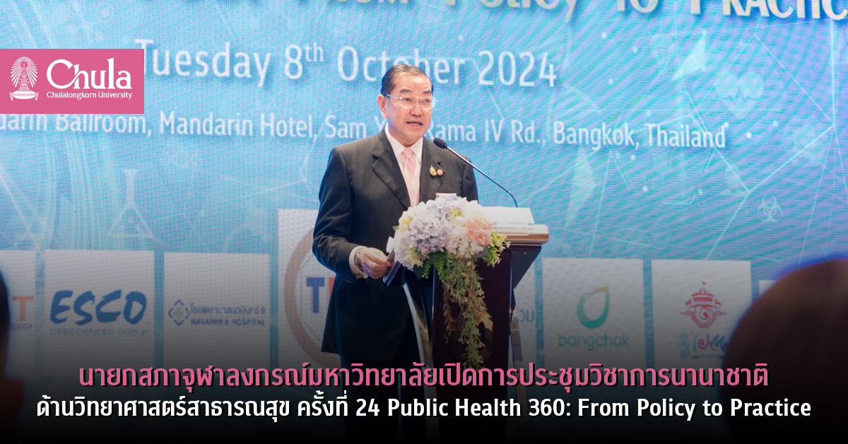 นายกสภาจุฬาลงกรณ์มหาวิทยาลัยเปิดการประชุมวิชาการนานาชาติด้านวิทยาศาสตร์สาธารณสุข ครั้งที่ 24 Public Health 360: From Policy to Practice