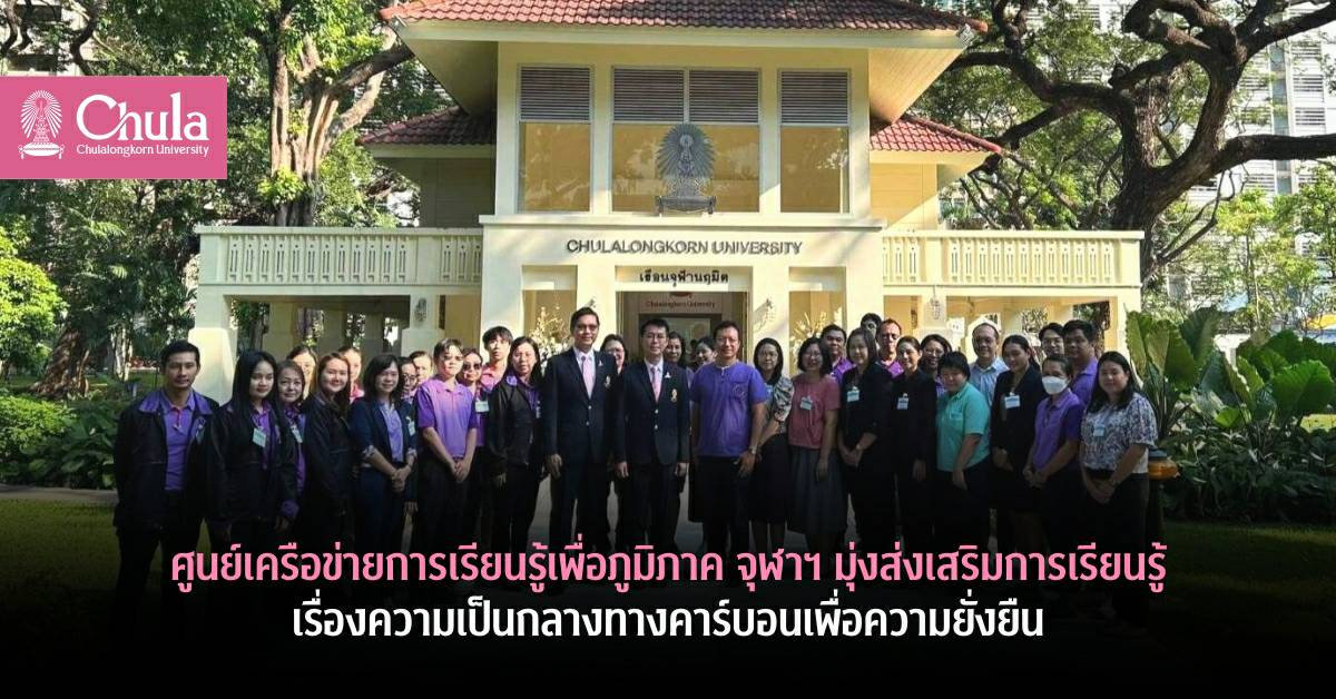ศูนย์เครือข่ายการเรียนรู้เพื่อภูมิภาค จุฬาฯ มุ่งส่งเสริมการเรียนรู้เรื่องความเป็นกลางทางคาร์บอนเพื่อความยั่งยืน
