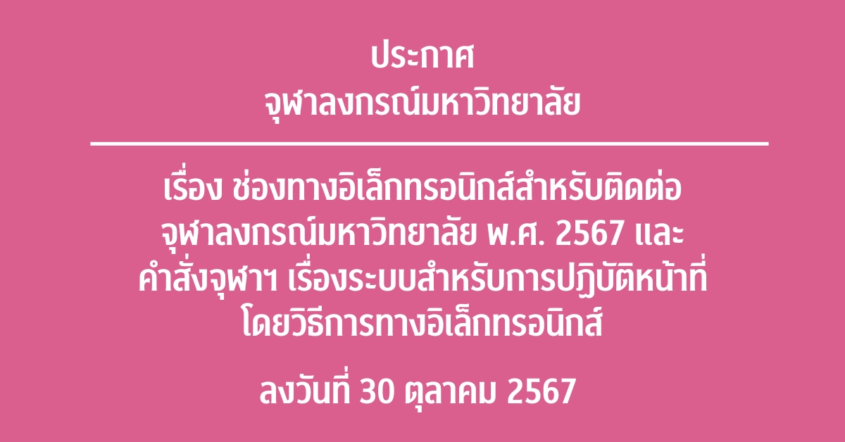 ประกาศจุฬาฯ เรื่อง “ช่องทางอิเล็กทรอนิกส์สำหรับติดต่อจุฬาลงกรณ์มหาวิทยาลัย พ.ศ. 2567” และคำสั่งจุฬาฯ เรื่อง “ระบบสำหรับการปฏิบัติหน้าที่โดยวิธีการทางอิเล็กทรอนิกส์”