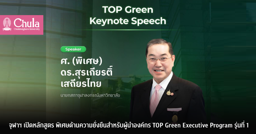 จุฬาฯ เปิดหลักสูตรพิเศษด้านความยั่งยืนสำหรับผู้นำองค์กร TOP Green Executive Program รุ่นที่ 1 เริ่มหลักสูตรด้วยปาฐกถาโดยนายกสภาจุฬาฯ