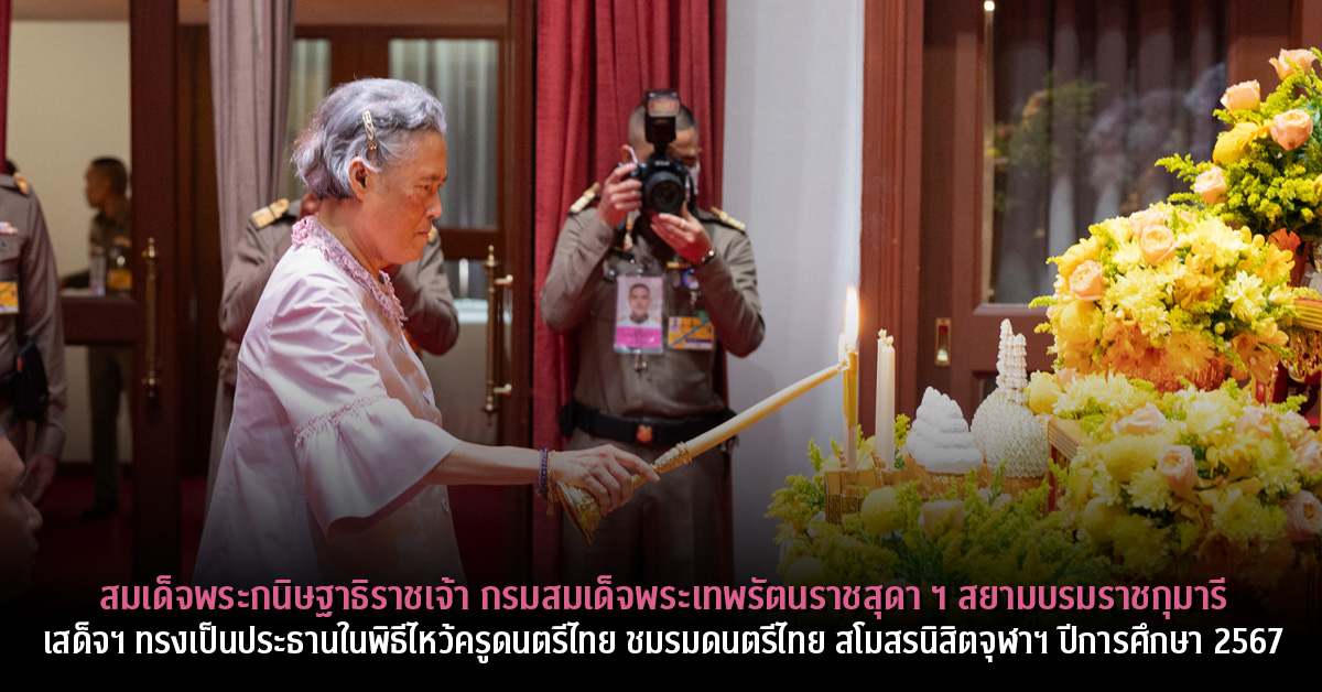 สมเด็จพระกนิษฐาธิราชเจ้า กรมสมเด็จพระเทพรัตนราชสุดา ฯ สยามบรมราชกุมารี เสด็จฯ ทรงเป็นประธานในพิธีไหว้ครูดนตรีไทย ชมรมดนตรีไทย สโมสรนิสิตจุฬาฯ ปีการศึกษา 2567