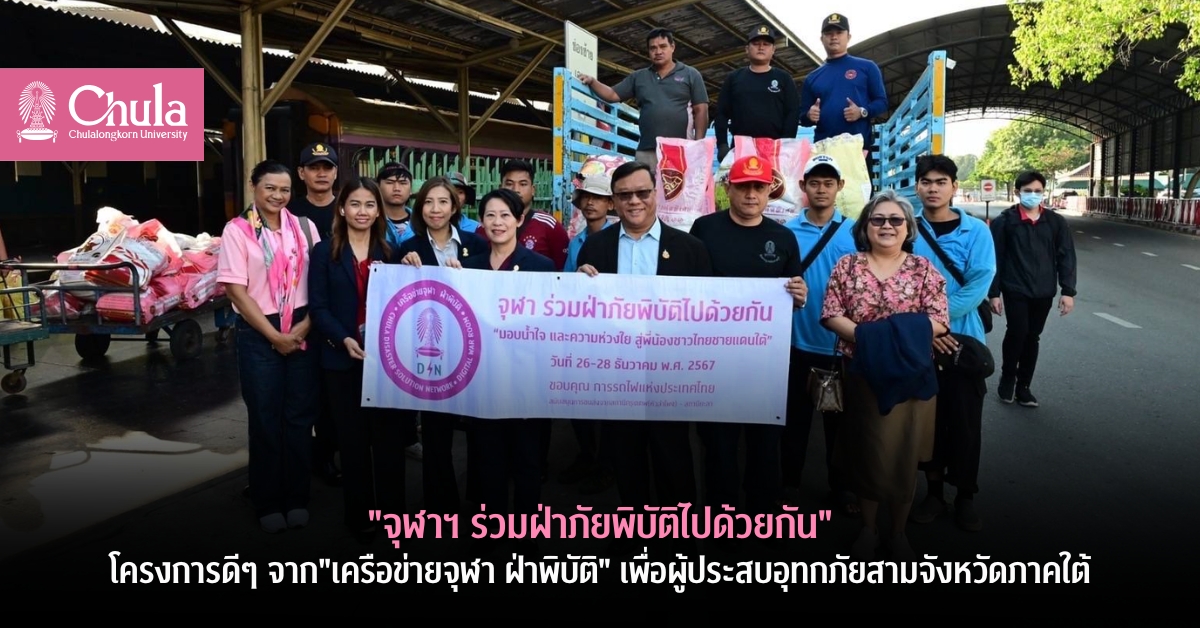 “จุฬาฯ ร่วมฝ่าภัยพิบัติไปด้วยกัน” โครงการดี ๆ จาก”เครือข่ายจุฬาฯ ฝ่าพิบัติ” เพื่อผู้ประสบอุทกภัยสามจังหวัดภาคใต้