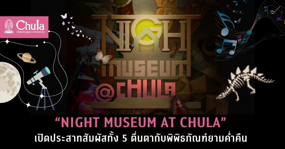 “Night Museum at Chula”เปิดประสาทสัมผัสทั้ง 5 ตื่นตากับพิพิธภัณฑ์ยามค่ำคืน