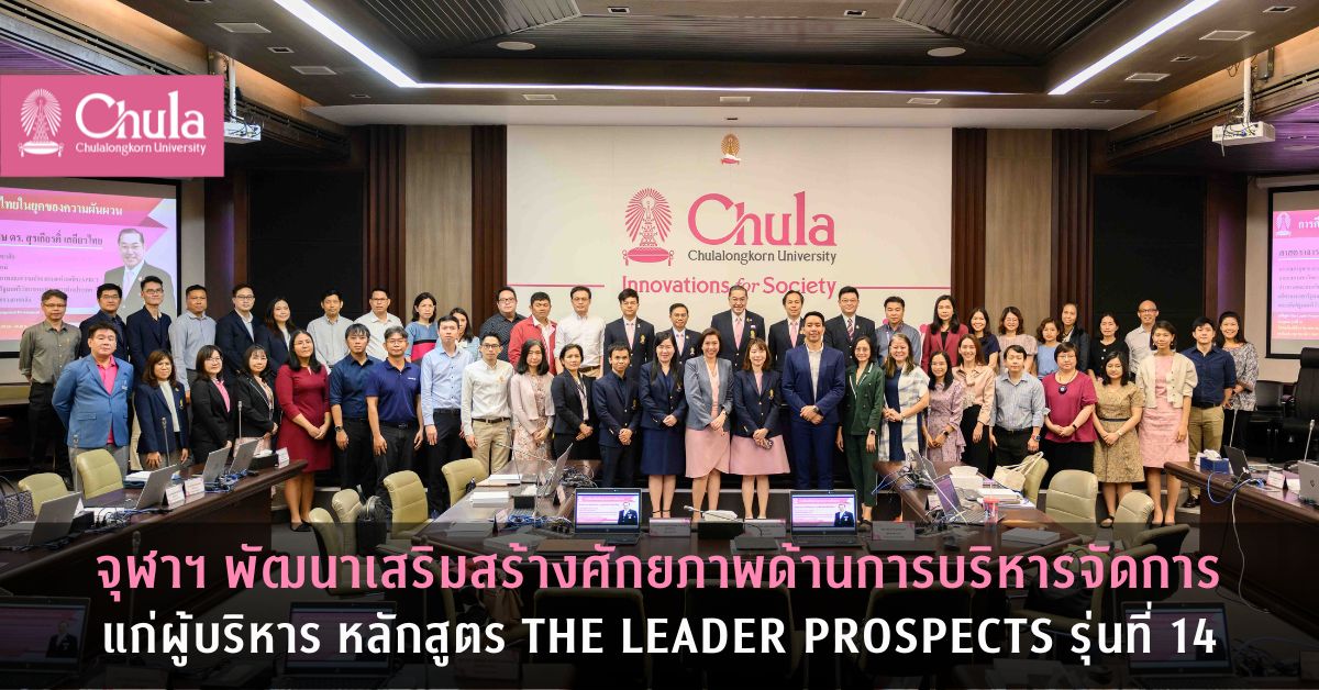 จุฬาฯ เสริมสร้างศักยภาพด้านการบริหารจัดการแก่ผู้บริหาร หลักสูตร The Leader Prospects รุ่นที่ 14