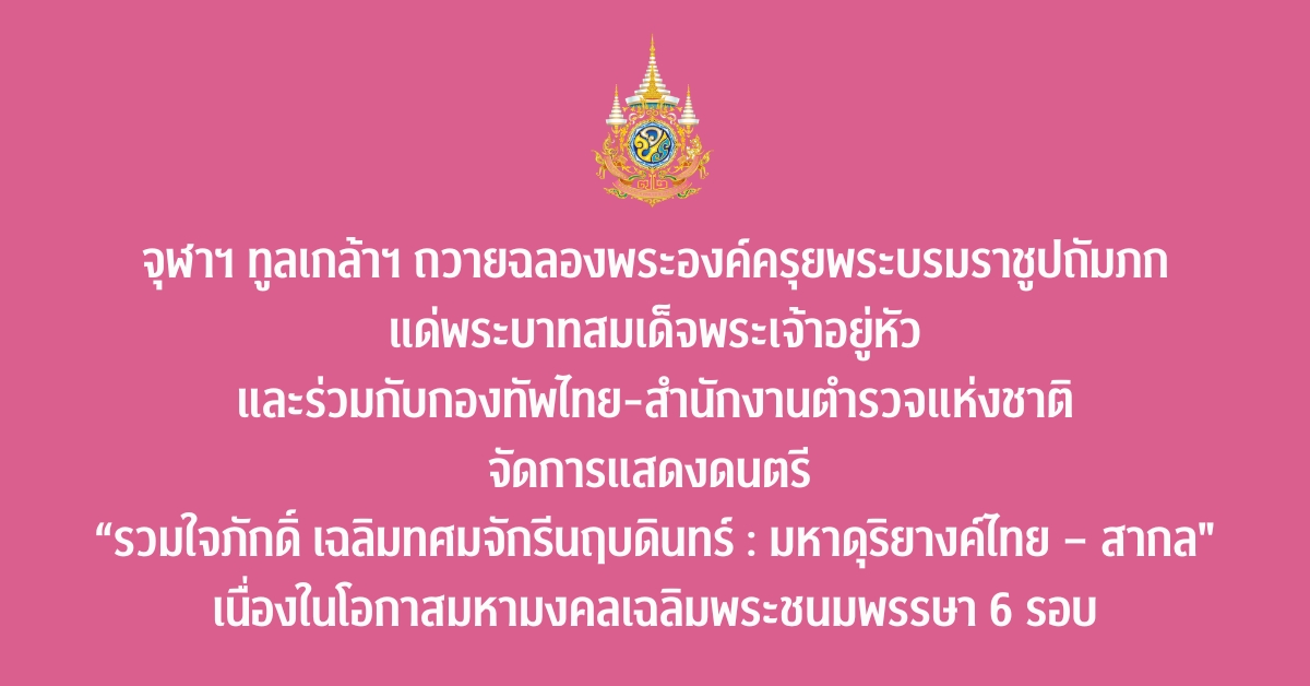 จุฬาฯ ทูลเกล้าฯ ถวายฉลองพระองค์ครุยพระบรมราชูปถัมภกแด่พระบาทสมเด็จพระเจ้าอยู่หัว และจัดการแสดงดนตรี “รวมใจภักดิ์ เฉลิมทศมจักรีนฤบดินทร์ : มหาดุริยางค์ไทย – สากล”