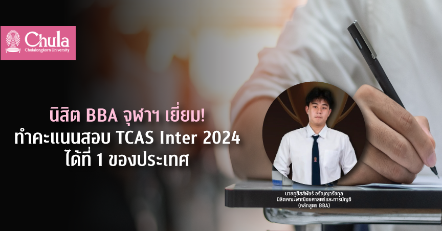 นิสิต BBA จุฬาฯ เยี่ยม! ทำคะแนนสอบ TCAS Inter 2024 ได้ที่ 1 ของประเทศ